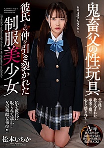 AMBI-110 鬼畜父の性玩具 彼氏との仲を引き裂かれた制服美少女 松本いちか